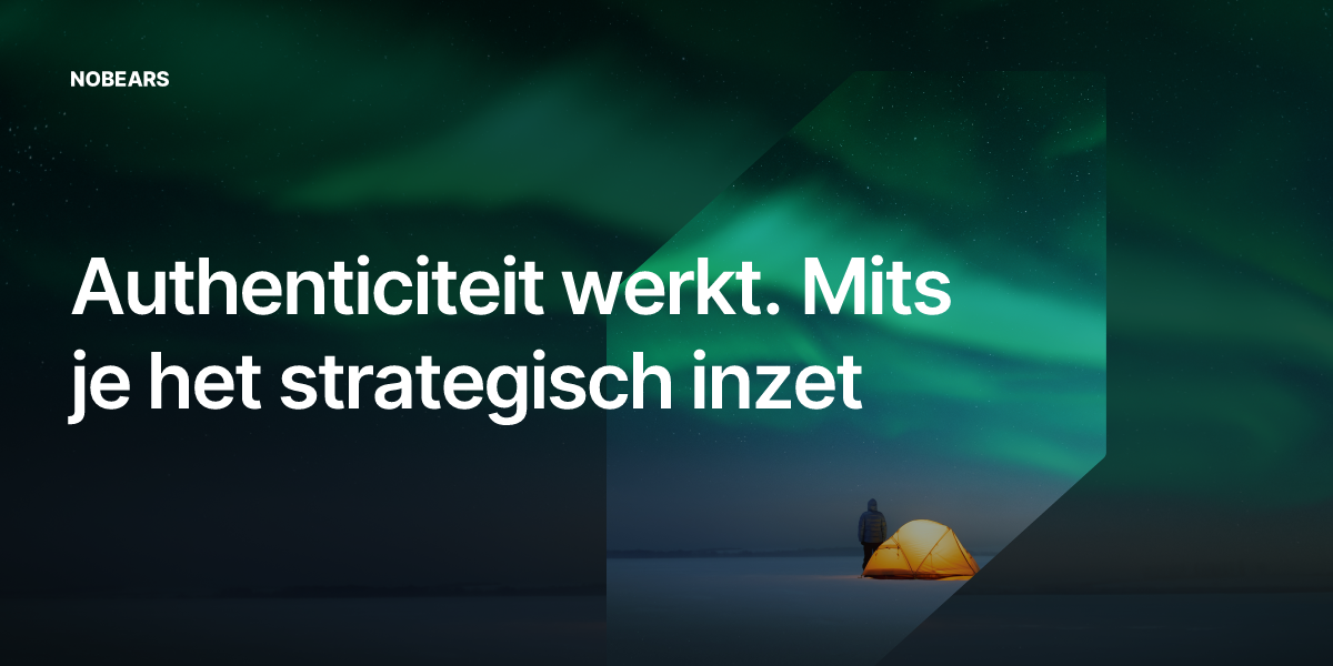 Authenticiteit werkt. Mits je het strategisch inzet